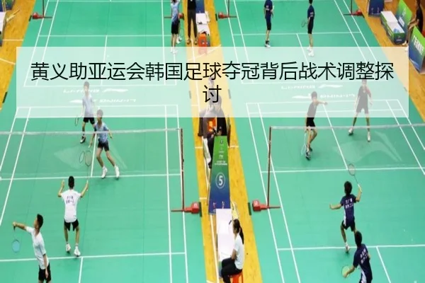 黄义助亚运会韩国足球夺冠背后战术调整探讨